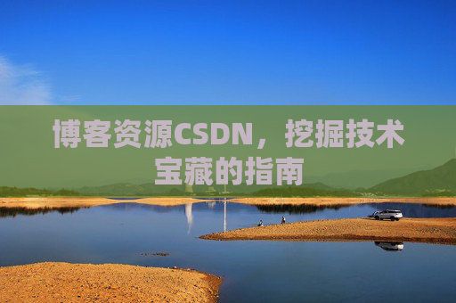 博客资源CSDN，挖掘技术宝藏的指南